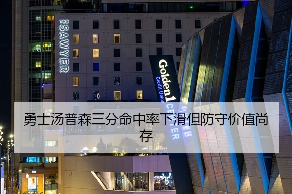 勇士汤普森三分命中率下滑但防守价值尚存