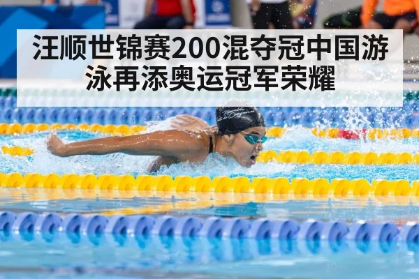 汪顺世锦赛200混夺冠中国游泳再添奥运冠军荣耀