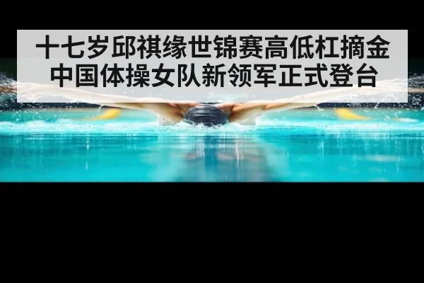 十七岁邱祺缘世锦赛高低杠摘金 中国体操女队新领军正式登台